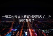 一夜之间每日大赛官网突然火了，评论区看傻了