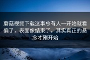 蘑菇视频下载这事总有人一开始就看偏了，表面像结束了，其实真正的悬念才刚开始