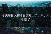 今天每日大赛今日突然火了，不少人吵翻了