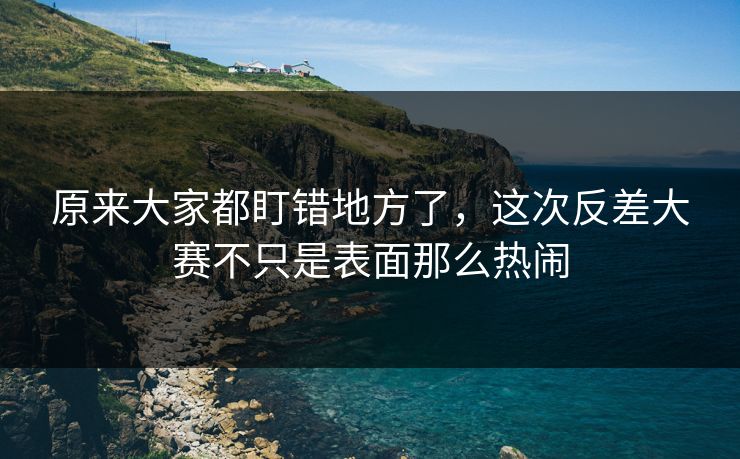 原来大家都盯错地方了，这次反差大赛不只是表面那么热闹