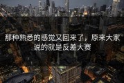那种熟悉的感觉又回来了，原来大家说的就是反差大赛