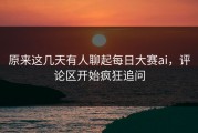 原来这几天有人聊起每日大赛ai，评论区开始疯狂追问