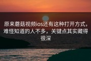 原来蘑菇视频ios还有这种打开方式，难怪知道的人不多，关键点其实藏得很深