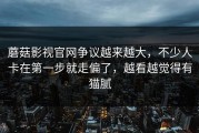蘑菇影视官网争议越来越大，不少人卡在第一步就走偏了，越看越觉得有猫腻