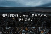 越冷门越有料，每日大赛黑料原来大家都误会了