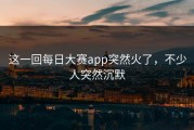 这一回每日大赛app突然火了，不少人突然沉默