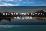 原来这几天每日大赛今日突然火了，老用户突然沉默