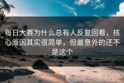 每日大赛为什么总有人反复回看，核心原因其实很简单，但最意外的还不是这个