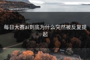 每日大赛ai到底为什么突然被反复提起