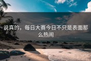 说真的，每日大赛今日不只是表面那么热闹