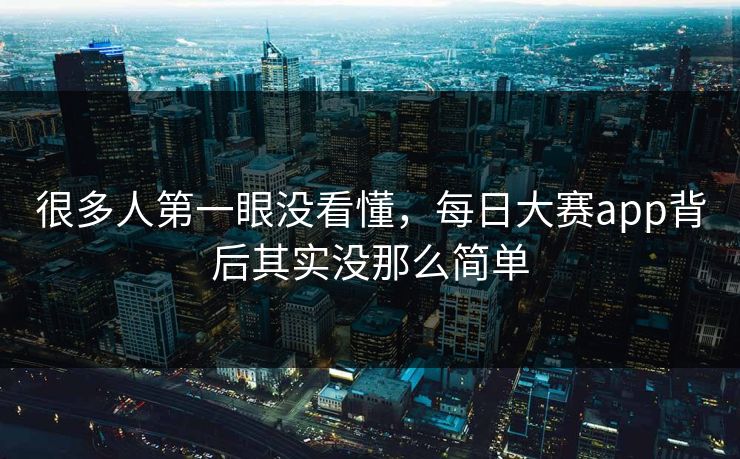 很多人第一眼没看懂，每日大赛app背后其实没那么简单