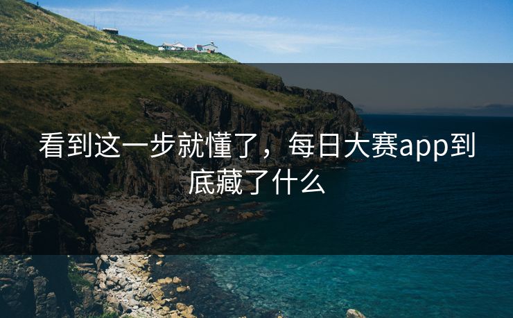 看到这一步就懂了,每日大赛app到底藏了什么 看到这一步就懂了,每日大赛app到底藏了什么
