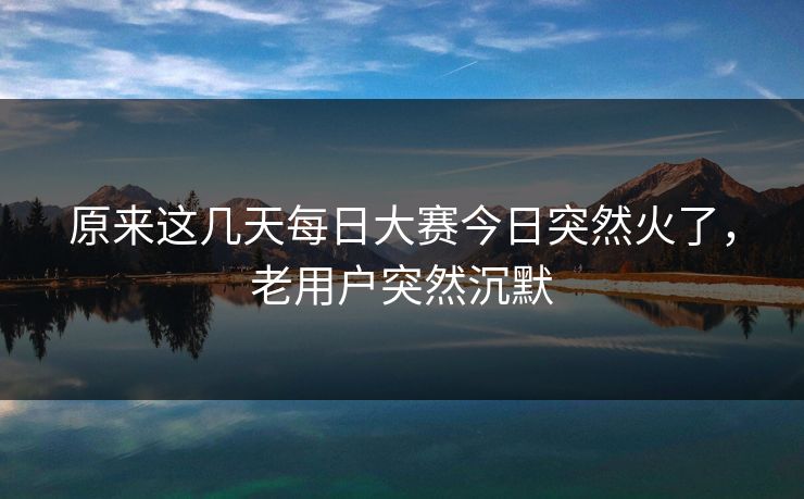 原来这几天每日大赛今日突然火了，老用户突然沉默